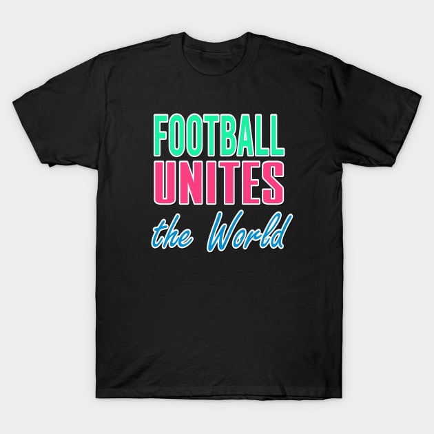 Football Unites The World T-Shirt by hamada_pop